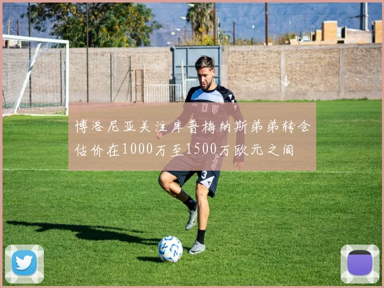 博洛尼亚关注库普梅纳斯弟弟转会估价在1000万至1500万欧元之间