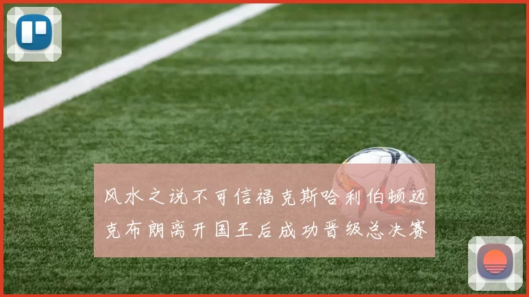风水之说不可信福克斯哈利伯顿迈克布朗离开国王后成功晋级总决赛